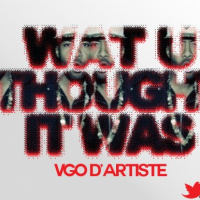 Vgo D’artiste: Wat U Thought It Was