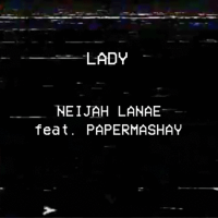 Neijah Lanae – Lady Feat. PapermaShay